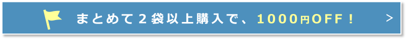まとめて２袋以上購入で、1000円OFF